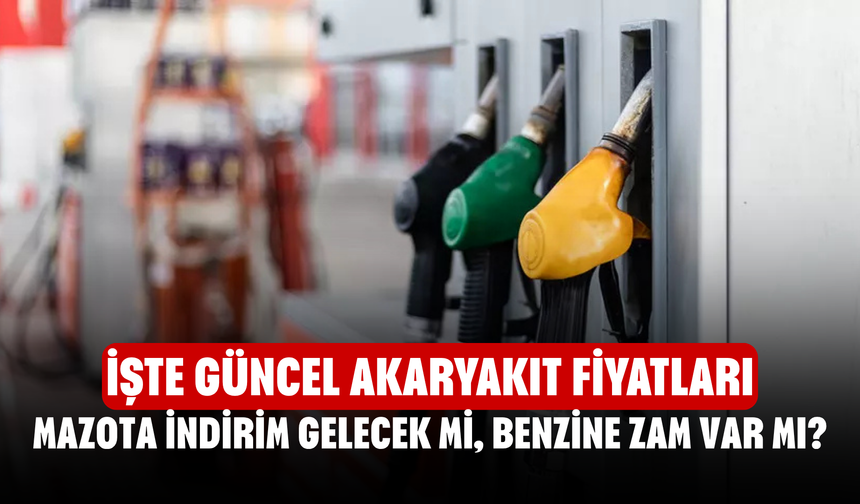 Mazota indirim gelecek mi, benzine zam var mı? İşte güncel akaryakıt fiyatları