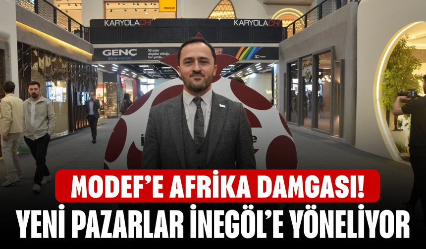 MODEF’e Afrika Damgası! Yeni Pazarlar İnegöl’e Yöneliyor