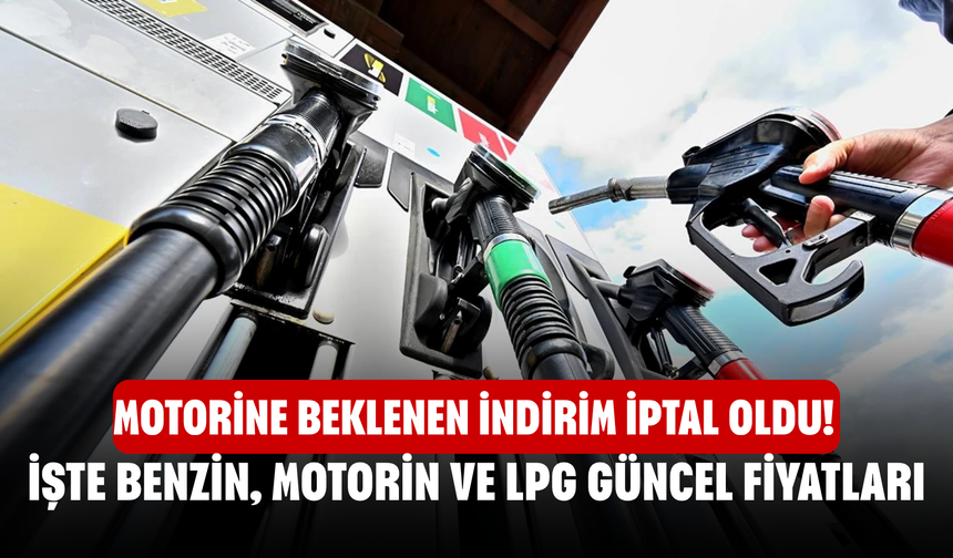 Motorine beklenen indirim iptal oldu! İşte benzin, motorin ve LPG güncel fiyatları