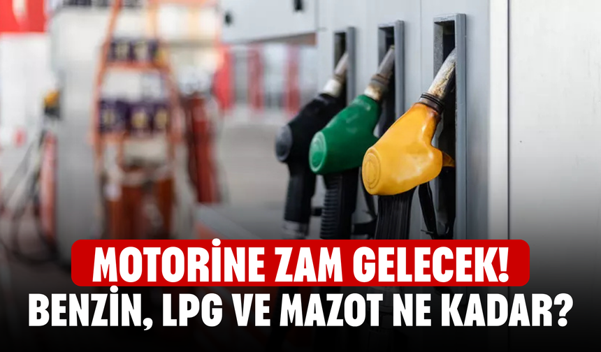 Motorine zam gelecek! Benzin, LPG ve mazot ne kadar?