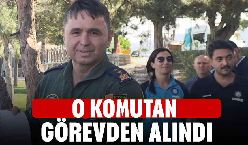 O komutan görevden alındı