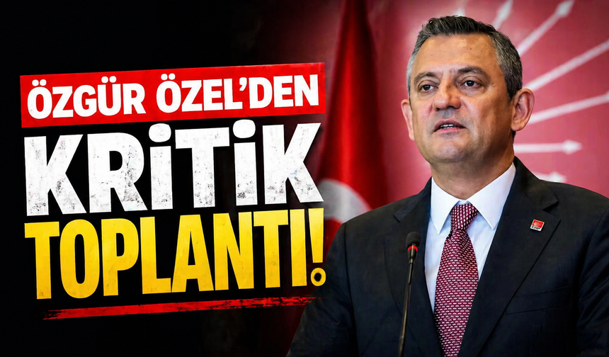 Özgür Özel’den Kritik Toplantı!
