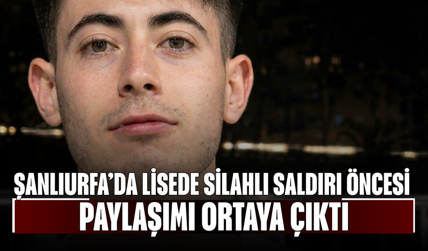 Şanlıurfa’da Lisede Silahlı Saldırı Öncesi Paylaşımı Ortaya Çıktı