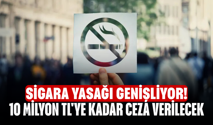 Sigara yasağı genişliyor! 10 milyon TL'ye kadar ceza verilecek