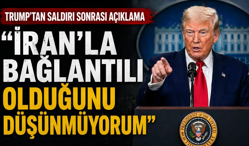 Trump’tan silahlı saldırı sonrası açıklama: İran’la bağlantılı olduğunu düşünmüyorum