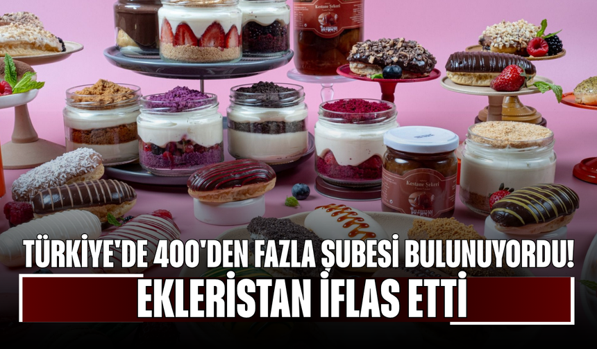 Türkiye'de 400'den fazla şubesi bulunuyordu! Ekleristan iflas etti