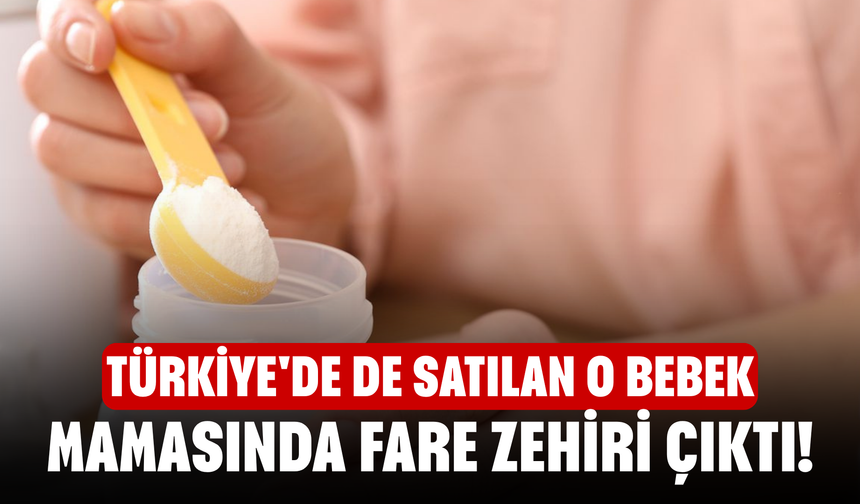 Türkiye'de de satılan o bebek mamasında fare zehiri çıktı!