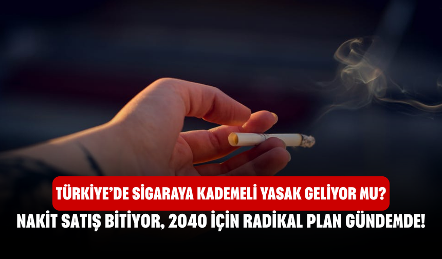 Türkiye’de Sigaraya Kademeli Yasak Geliyor Mu? Nakit Satış Bitiyor, 2040 İçin Radikal Plan Gündemde!