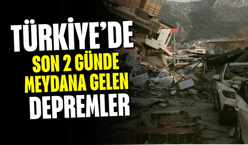 Türkiye’de Son 2 Günde Meydana Gelen Depremler