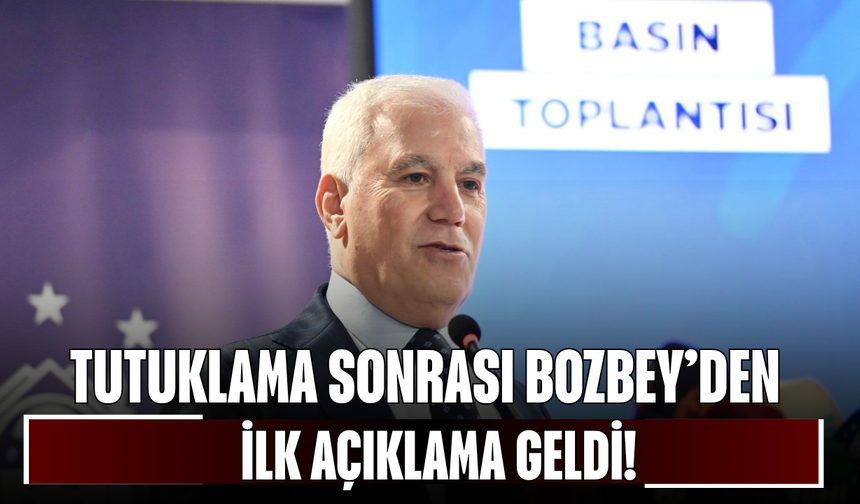 Tutuklama sonrası Bozbey’den ilk açıklama geldi!