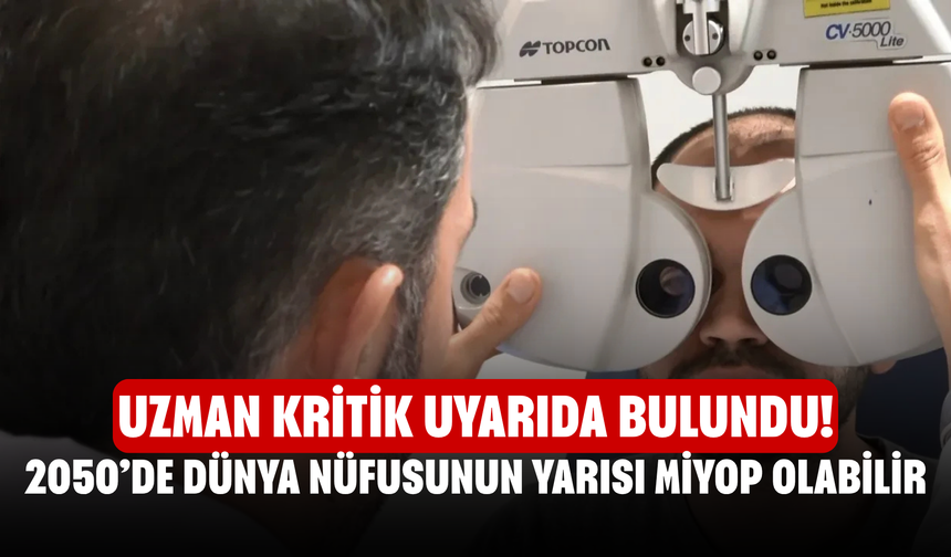 Uzman Kritik Uyarıda Bulundu! 2050’de Dünya Nüfusunun Yarısı Miyop Olabilir