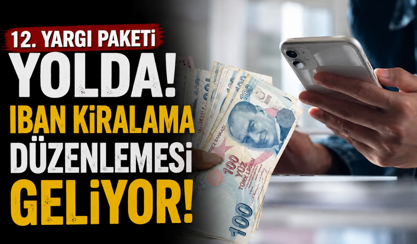 12. yargı paketi yolda! IBAN kiralama düzenlemesi geliyor