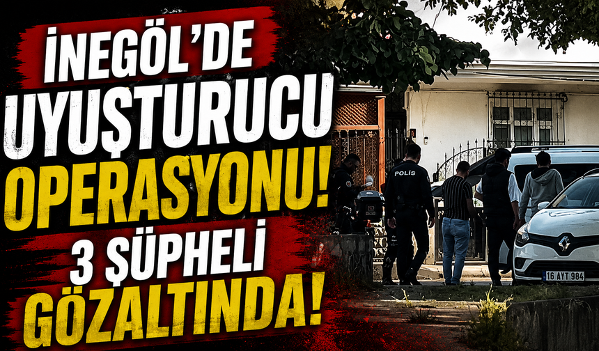 İnegöl’de Uyuşturucu Operasyonu! 3 Şüpheli Gözaltında