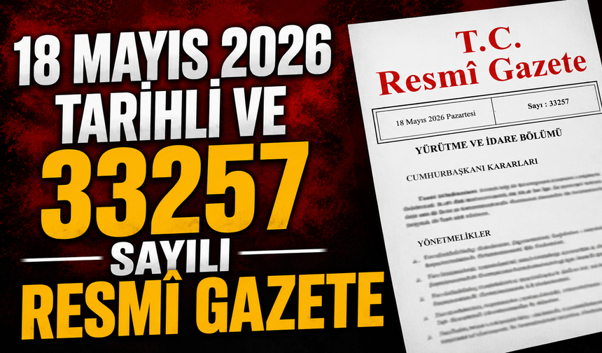 18 Mayıs 2026 Tarihli ve 33257 Sayılı Resmî Gazete