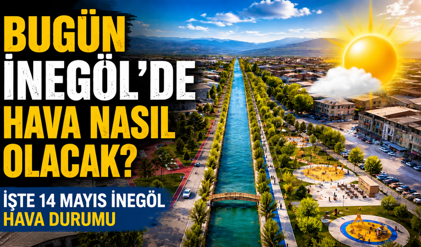 Bugün İnegöl’de hava nasıl olacak? İşte 14 Mayıs İnegöl hava durumu