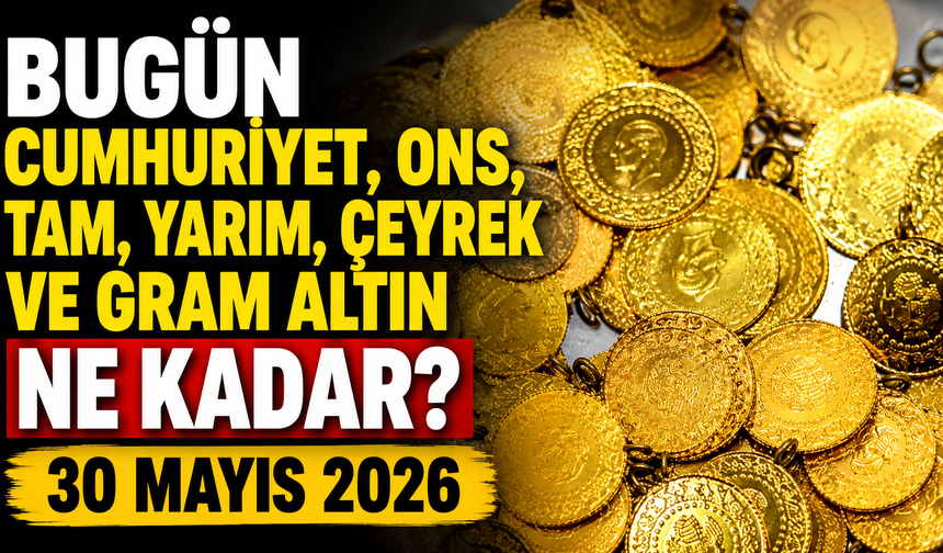 Bugün Cumhuriyet, ons, tam, yarım, çeyrek ve gram altın ne kadar? 30 Mayıs 2026