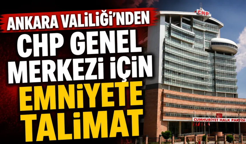 Ankara Valiliği’nden CHP Genel Merkezi İçin Emniyete Talimat