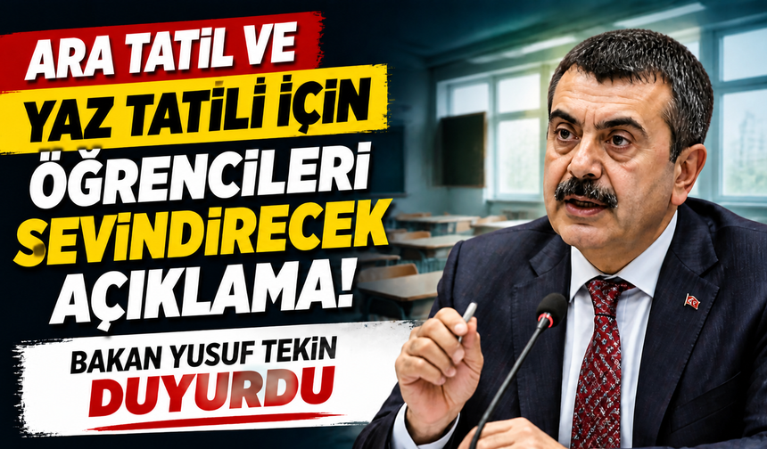 Ara Tatil ve Yaz Tatili İçin Öğrencileri Sevindirecek Açıklama! Bakan Yusuf Tekin Duyurdu