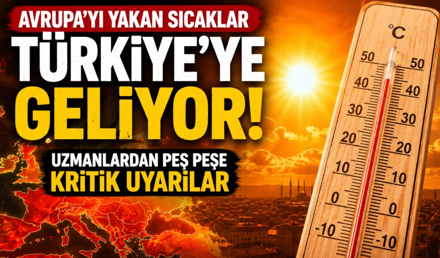 Avrupa’yı Yakan Sıcaklar Türkiye’ye Geliyor! Uzmanlardan Peş Peşe Kritik Uyarılar