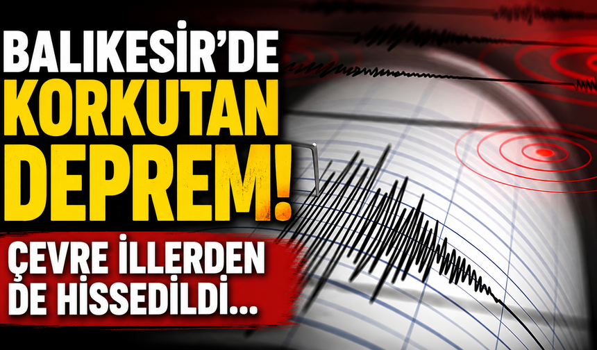 Balıkesir'de korkutan deprem! Çevre illerden de hissedildi...
