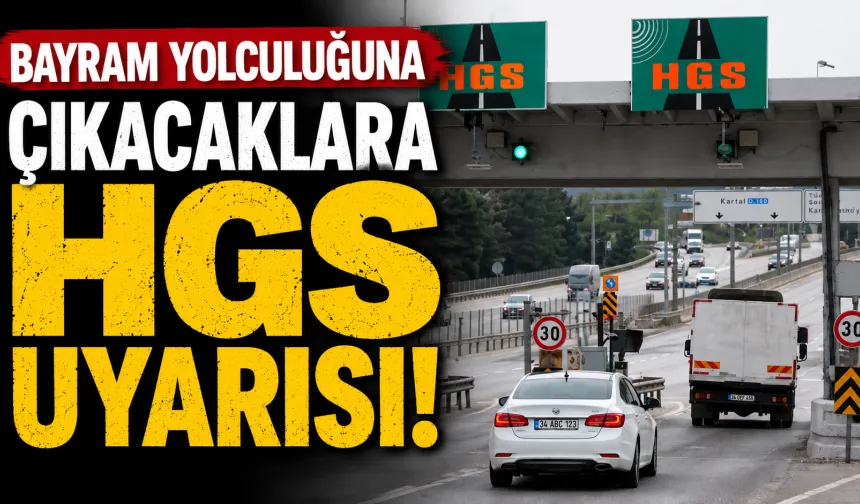 Bayram yolculuğuna çıkacaklara HGS uyarısı