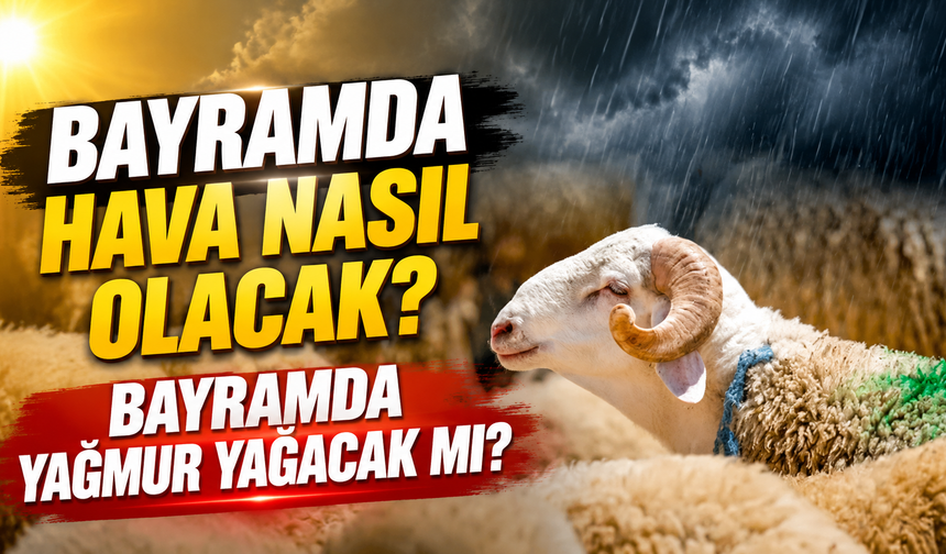 Bayramda hava nasıl olacak? Bayramda yağmur yağacak mı? 27-28-29-30 Mayıs Kurban Bayramı hava durumu!