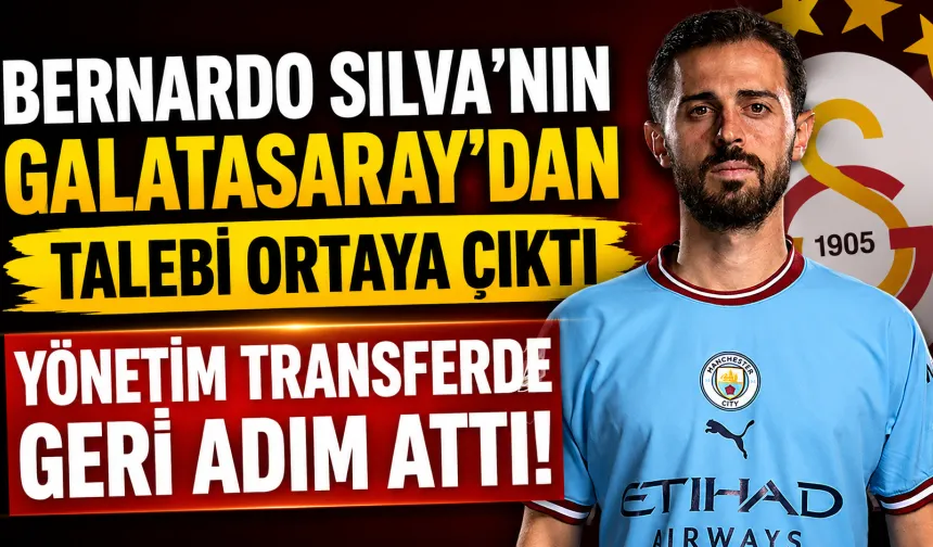 Bernardo Silva’nın Galatasaray’dan Talebi Ortaya Çıktı: Yönetim Transferde Geri Adım Attı