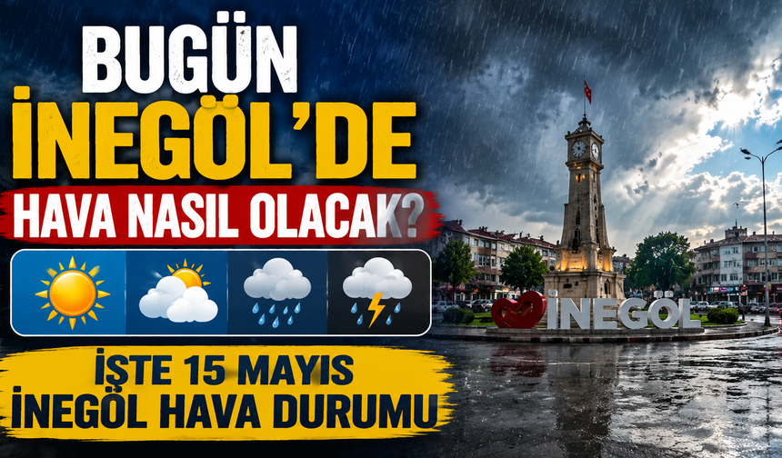Bugün İnegöl’de hava nasıl olacak? İşte 15 Mayıs İnegöl hava durumu