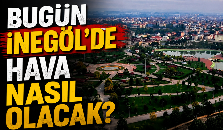 Bugün İnegöl’de hava nasıl olacak? İşte 31 Mayıs İnegöl hava durumu