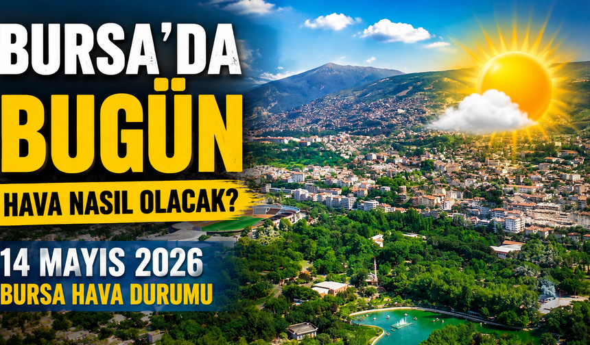 Bursa’da Bugün Hava Nasıl Olacak? 14 Mayıs 2026 Bursa Hava Durumu