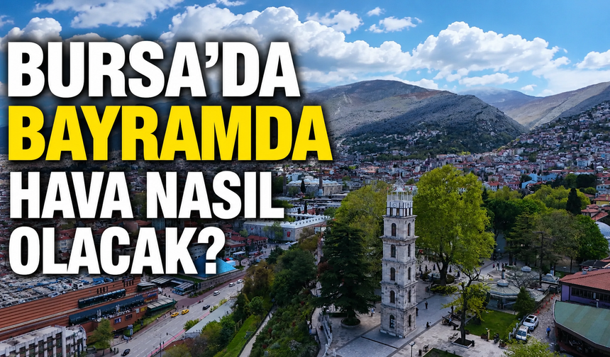 Bursa’da bayramda hava nasıl olacak?