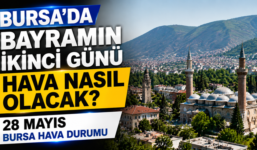 Bursa’da Bayramın İkinci Günü Hava Nasıl Olacak? 28 Mayıs Bursa Hava Durumu
