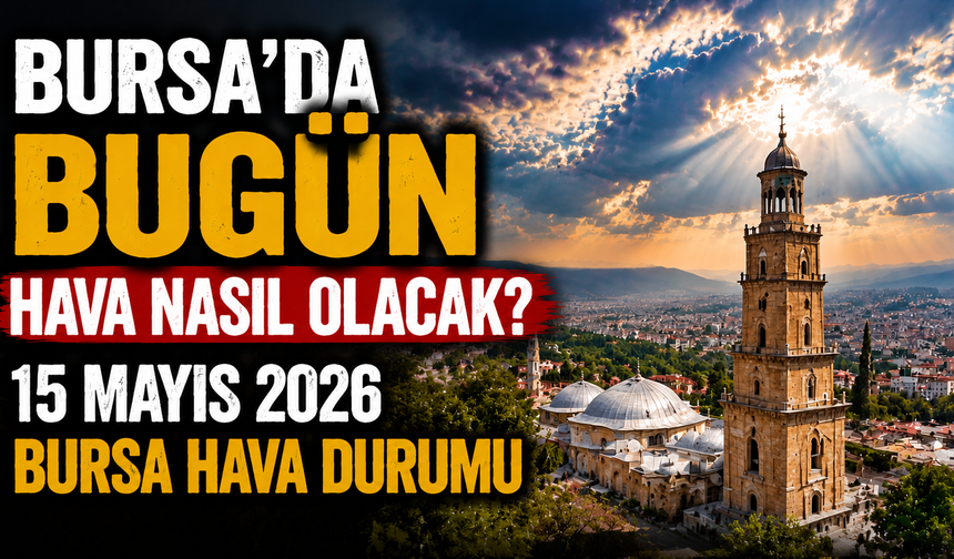 Bursa’da Bugün Hava Nasıl Olacak? 15 Mayıs 2026 Bursa Hava Durumu