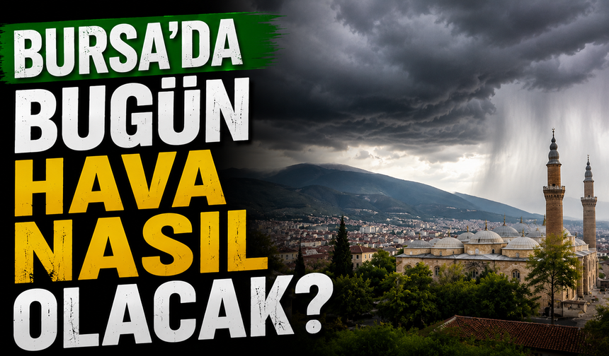 Bursa’da Bugün Hava Nasıl Olacak? 31 Mayıs 2026 Bursa Hava Durumu