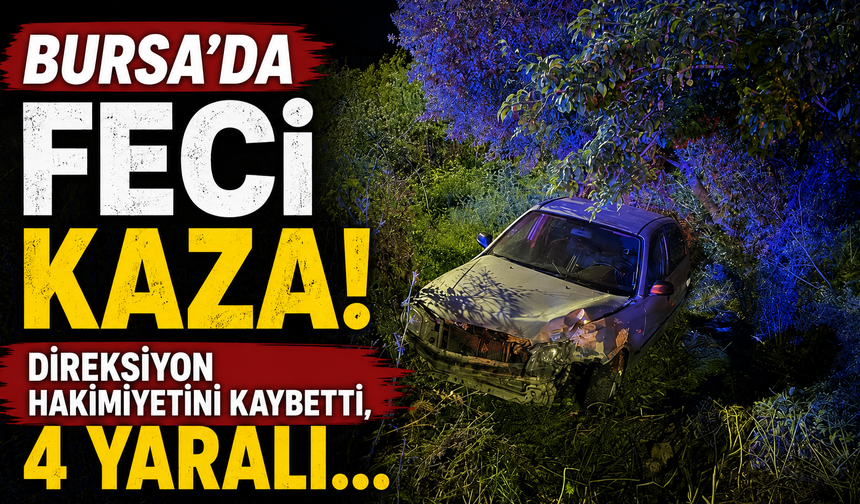 Bursa'da feci kaza! Direksiyon hakimiyetini kaybetti, 4 yaralı...