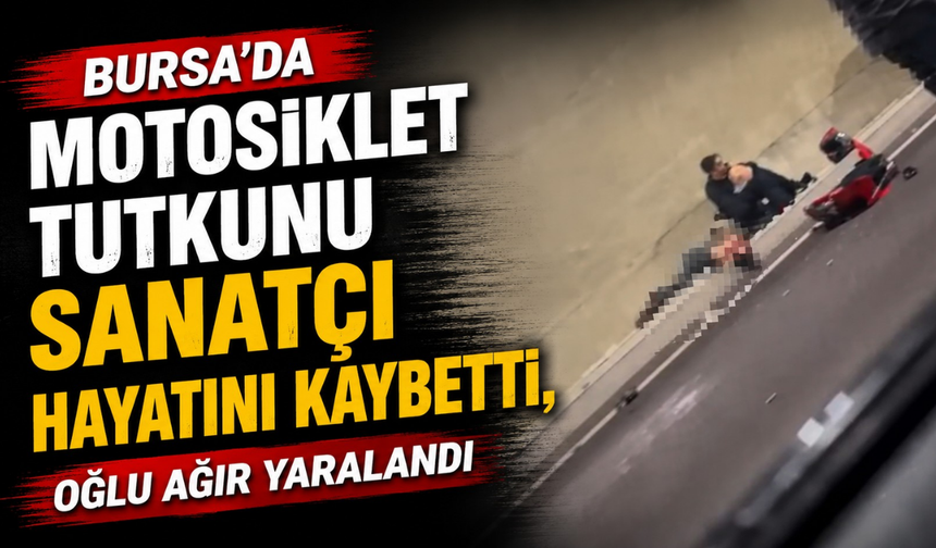 Bursa'da motosiklet tutkunu sanatçı hayatını kaybetti, oğlu ağır yaralandı