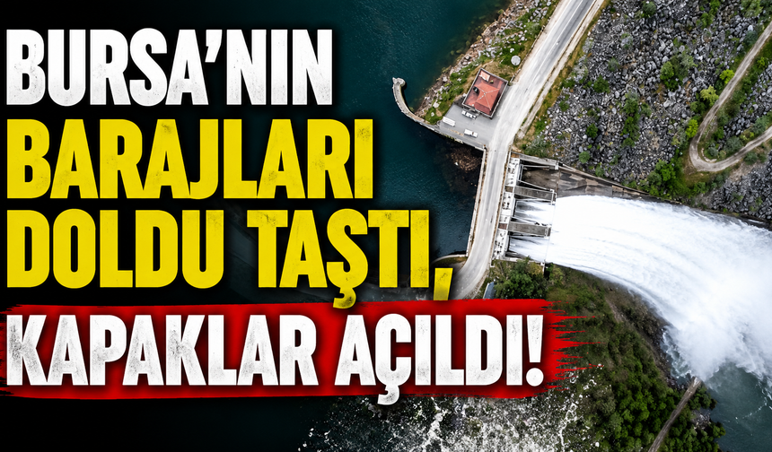Bursa'nın barajları doldu taştı, kapaklar açıldı!