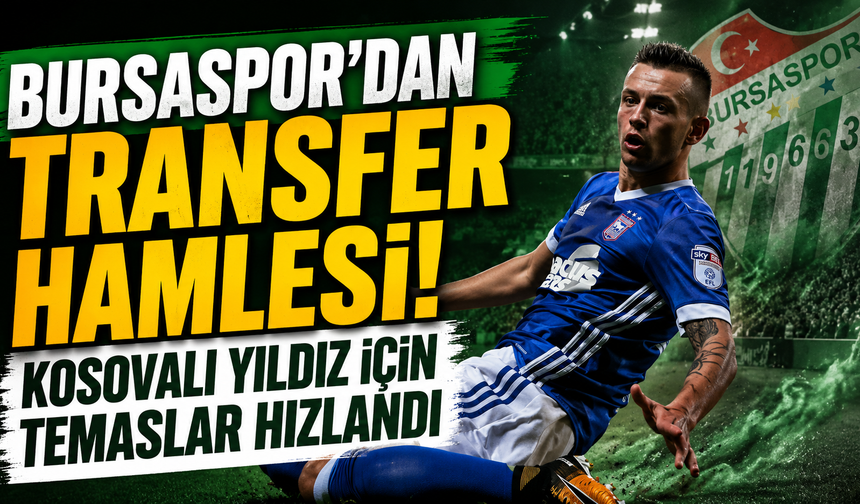 Bursaspor’dan Transfer Hamlesi! Kosovalı Yıldız İçin Temaslar Hızlandı