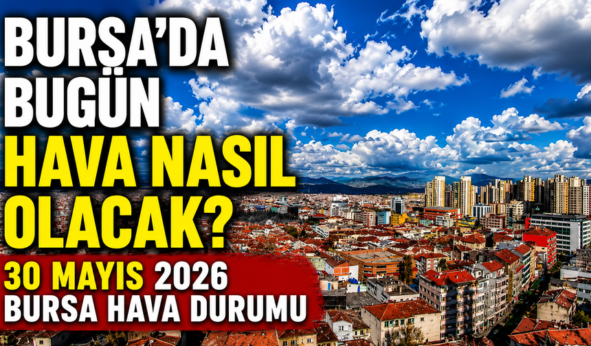 Bursa’da Bugün Hava Nasıl Olacak? 30 Mayıs 2026 Bursa Hava Durumu