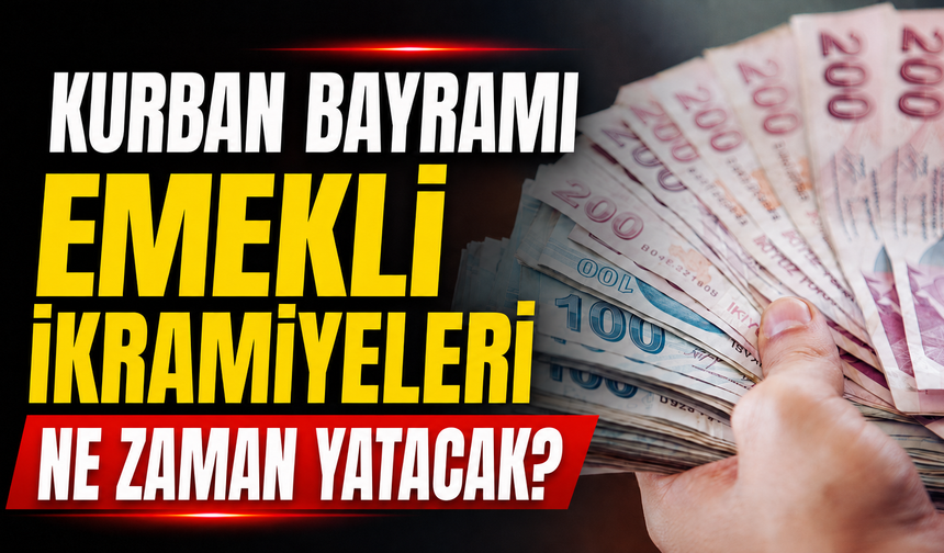 Kurban Bayramı Emekli İkramiyeleri Ne Zaman Yatacak?