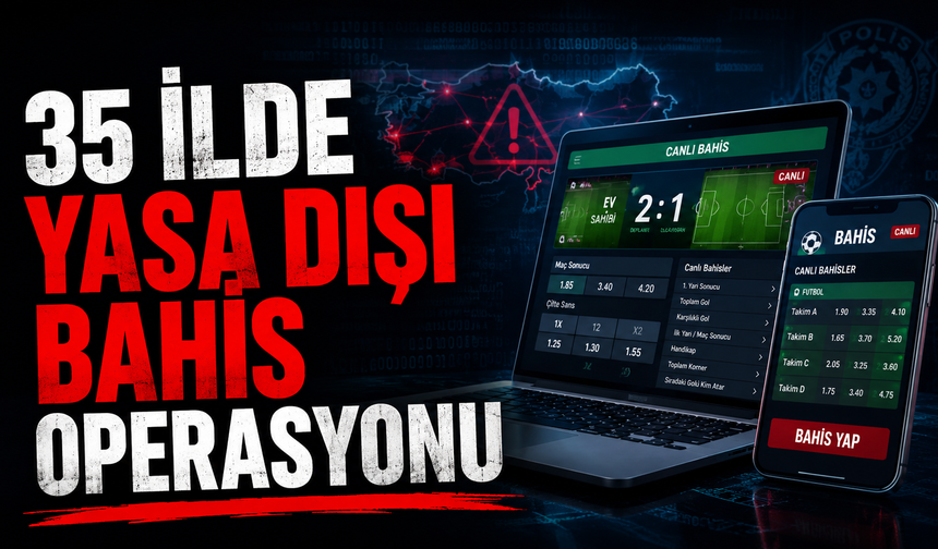 35 ilde yasa dışı bahis operasyonu