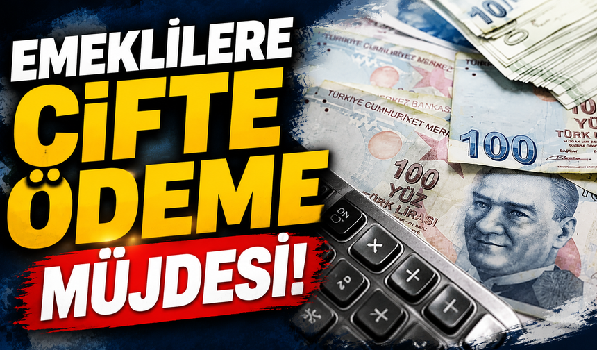 Emeklilere çifte ödeme müjdesi!