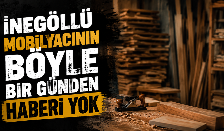 İnegöllü mobilyacının böyle bir günden haberi yok