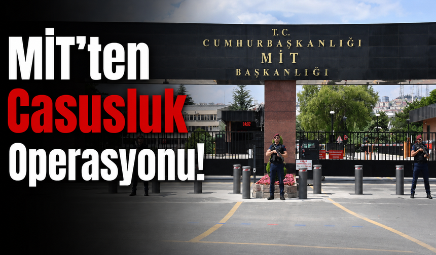 MİT’ten Casusluk Operasyonu!