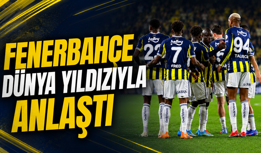 Fenerbahçe dünya yıldızıyla anlaştı