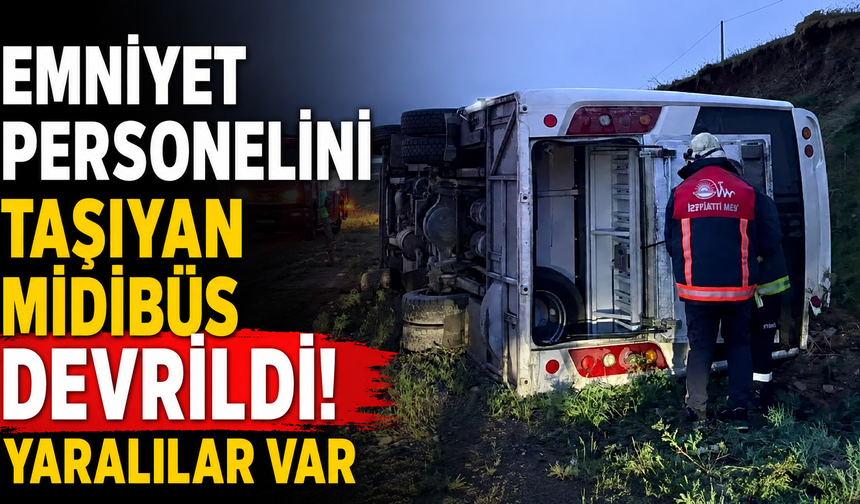 Emniyet personelini taşıyan midibüs devrildi! Yaralılar var