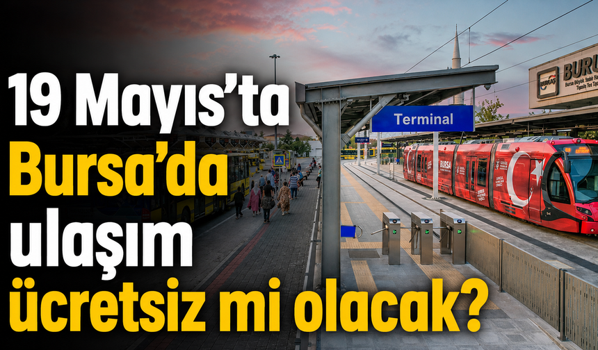 19 Mayıs’ta Bursa’da ulaşım ücretsiz mi olacak?