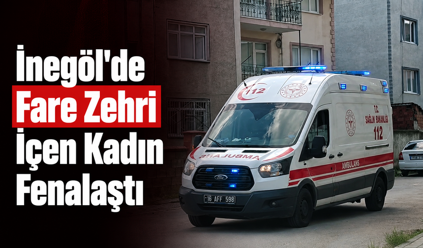 İnegöl'de fare zehri içen kadın fenalaştı