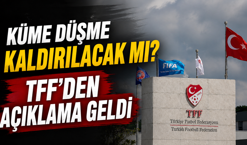 Küme düşme kaldırılacak mı? TFF'den açıklama geldi