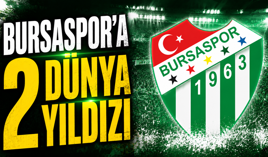 Bursaspor’a 2 dünya yıldızı